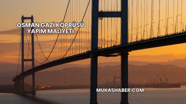 Osman Gazi Köprüsü Yapım Maliyeti