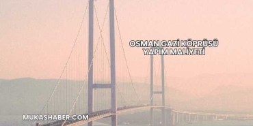 Osman Gazi Köprüsü Yapım Maliyeti