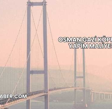 Osman Gazi Köprüsü Yapım Maliyeti