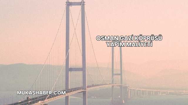 Osman Gazi Köprüsü Yapım Maliyeti