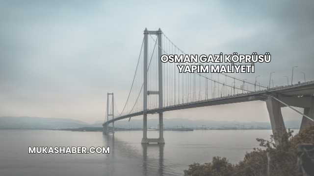Osman Gazi Köprüsü Yapım Maliyeti