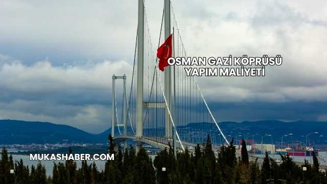 Osman Gazi Köprüsü Yapım Maliyeti