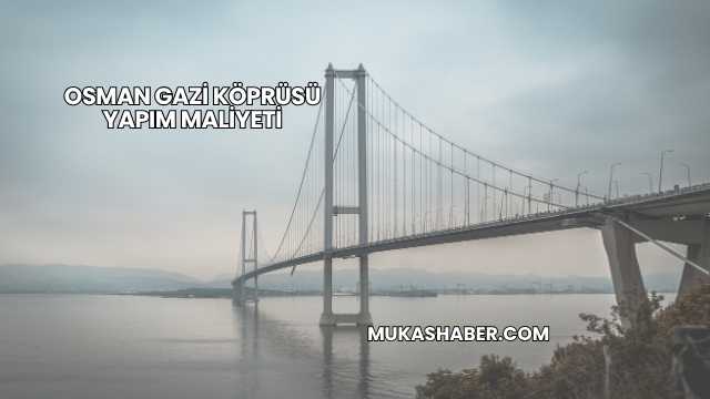 Osman Gazi Köprüsü Yapım Maliyeti