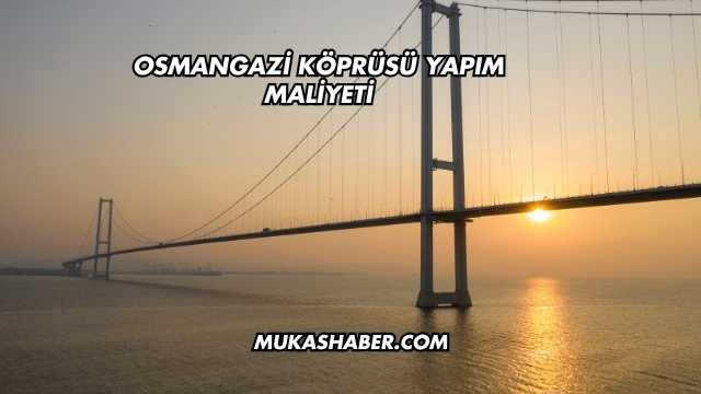 Osmangazi Köprüsü Yapım Maliyeti