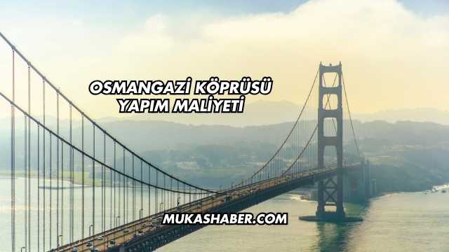 Osmangazi Köprüsü Yapım Maliyeti
