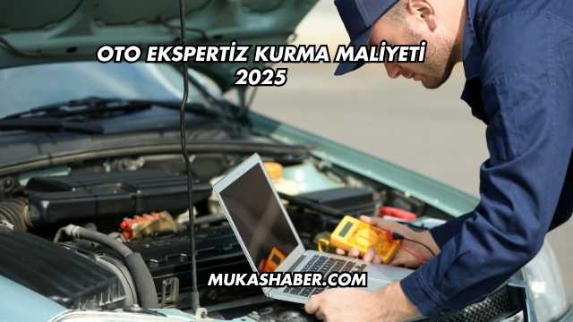 Oto Ekspertiz Kurma Maliyeti 2025