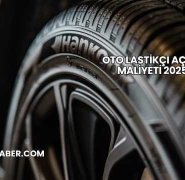 Oto Lastikçi Açma Maliyeti 2025