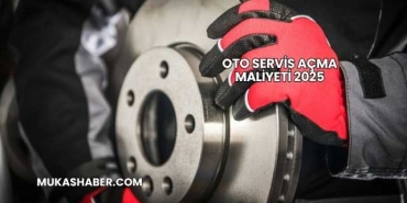 Oto Servis Açma Maliyeti 2025