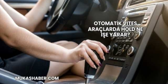 Otomatik Vites Araçlarda Hold Ne İşe Yarar?