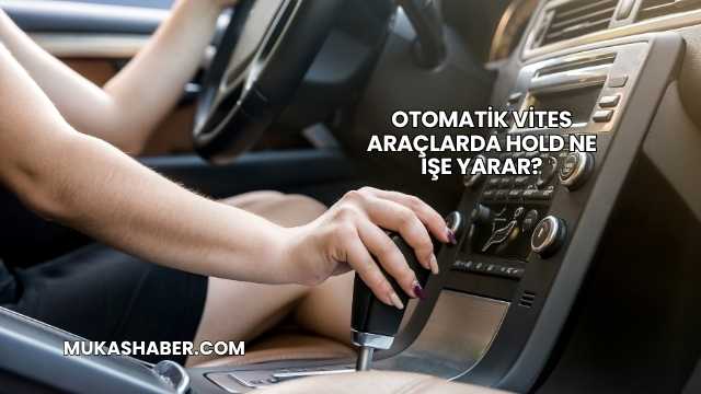Otomatik Vites Araçlarda Hold Ne İşe Yarar?