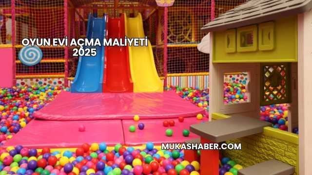 Oyun Evi Açma Maliyeti 2025
