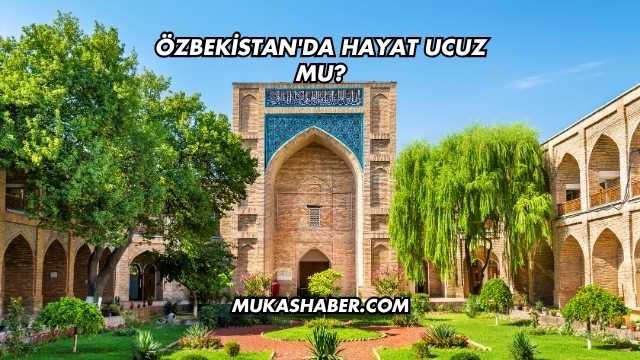 Özbekistan'da Hayat Ucuz mu?
