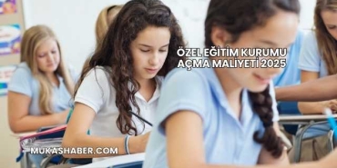 Özel Eğitim Kurumu Açma Maliyeti 2025