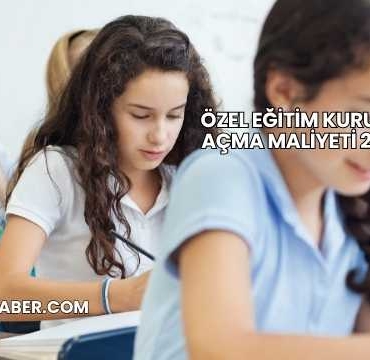 Özel Eğitim Kurumu Açma Maliyeti 2025