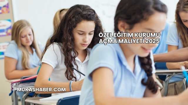 Özel Eğitim Kurumu Açma Maliyeti 2025