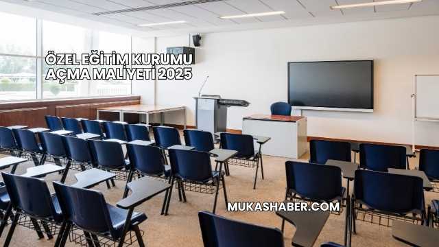 Özel Eğitim Kurumu Açma Maliyeti 2025