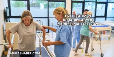 Özel Eğitim ve Rehabilitasyon Merkezi Maliyeti 2025