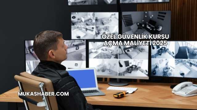 Özel Güvenlik Kursu Açma Maliyeti 2025