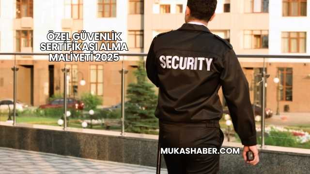Özel Güvenlik Sertifikası Alma Maliyeti 2025