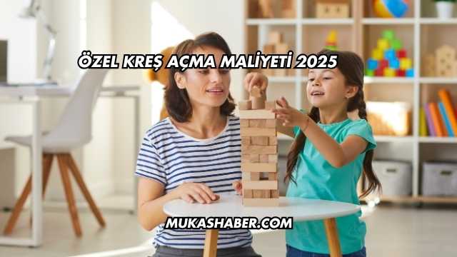 Özel Kreş Açma Maliyeti 2025