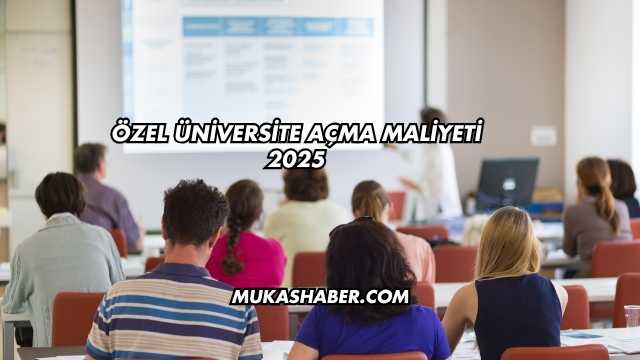 Özel Üniversite Açma Maliyeti 2025