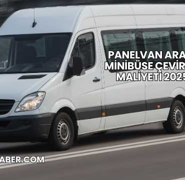 Panelvan Aracı Minibüse Çevirme Maliyeti 2025