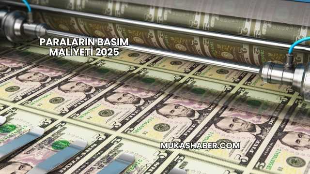 Paraların Basım Maliyeti 2025
