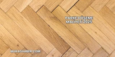 Parke Döşeme Maliyeti 2025
