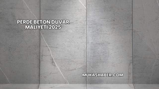 Perde Beton Duvar Maliyeti 2025