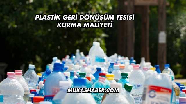 Plastik Geri Dönüşüm Tesisi Kurma Maliyeti