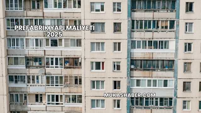 Prefabrik Yapı Maliyeti 2025