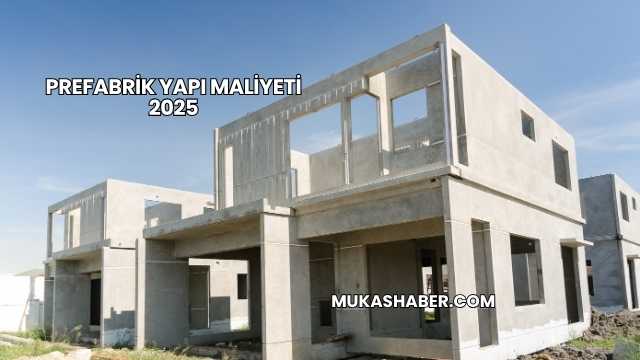 Prefabrik Yapı Maliyeti 2025