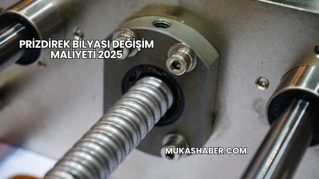 Prizdirek Bilyası Değişim Maliyeti 2025