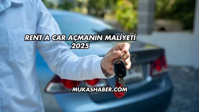 Rent a Car Açmanın Maliyeti 2025