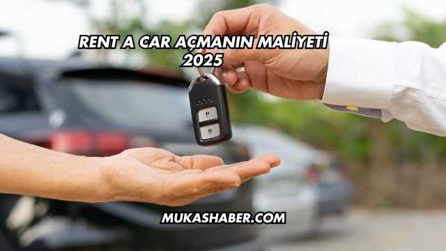 Rent a Car Açmanın Maliyeti 2025