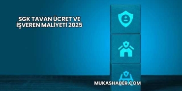 SGK Tavan Ücret ve İşveren Maliyeti 2025