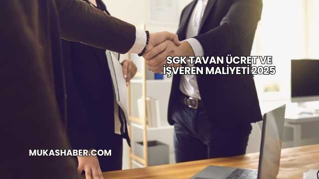 SGK Tavan Ücret ve İşveren Maliyeti 2025