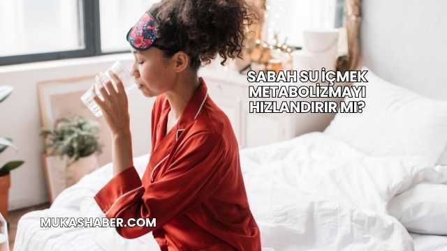 Sabah Su İçmek Metabolizmayı Hızlandırır mı?