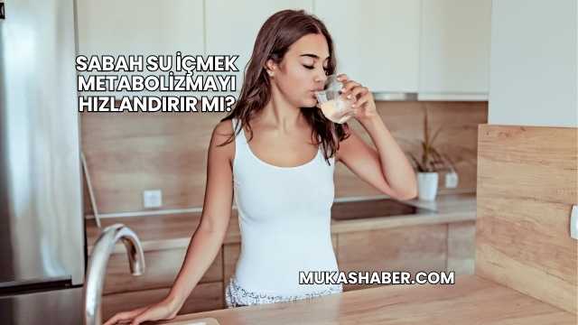 Sabah Su İçmek Metabolizmayı Hızlandırır mı?