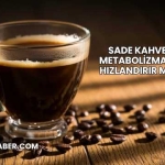 Sade Kahve Metabolizmayı Hızlandırır mı?