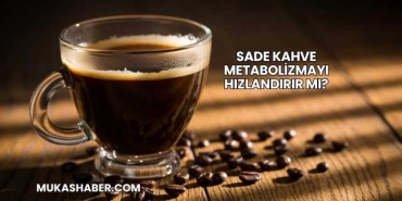 Sade Kahve Metabolizmayı Hızlandırır mı?