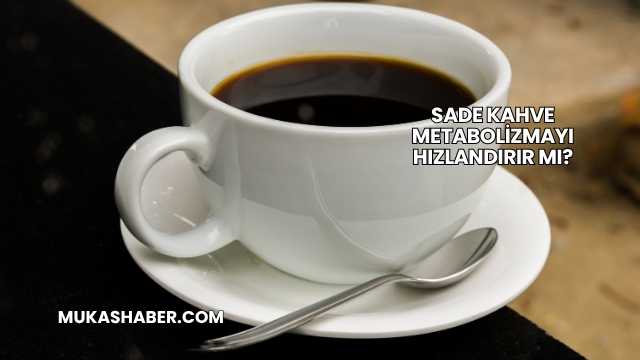 Sade Kahve Metabolizmayı Hızlandırır mı?