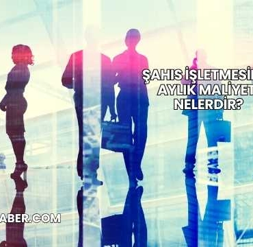 Şahıs İşletmesinin Aylık Maliyeti Nelerdir?