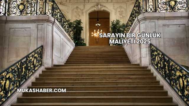 Sarayın Bir Günlük Maliyeti 2025