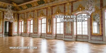 Sarayın Bir Günlük Maliyeti 2025
