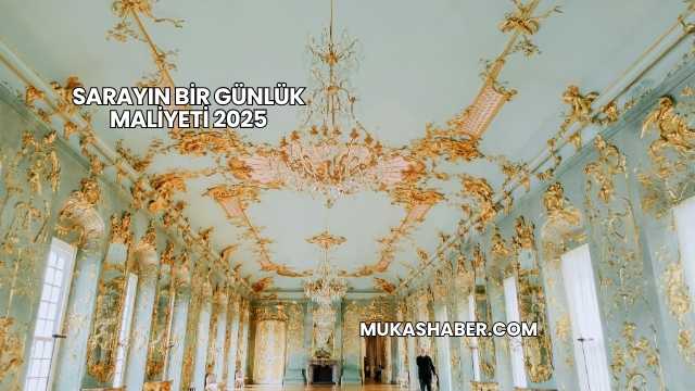 Sarayın Bir Günlük Maliyeti 2025