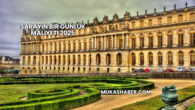Sarayın Bir Günlük Maliyeti 2025