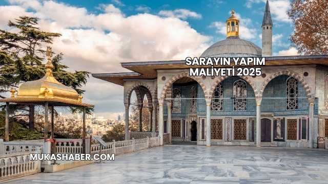 Sarayın Yapım Maliyeti 2025