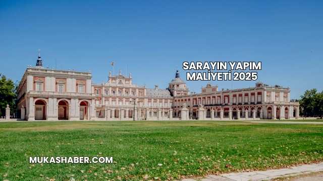 Sarayın Yapım Maliyeti 2025