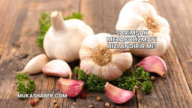 Sarımsak Metabolizmayı Hızlandırır mı?